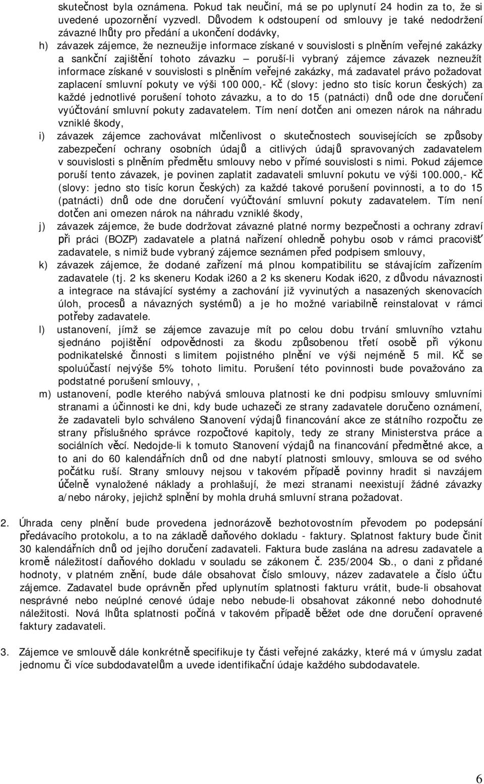 zajištní tohoto závazku poruší-li vybraný zájemce závazek nezneužít informace získané v souvislosti s plnním veejné zakázky, má zadavatel právo požadovat zaplacení smluvní pokuty ve výši 100 000,- K