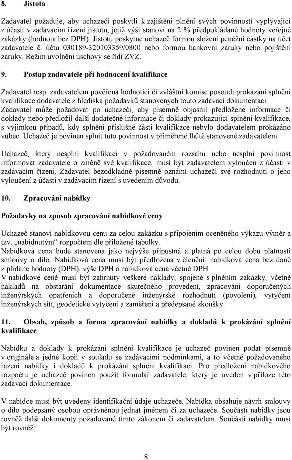 Režim uvolnění úschovy se řídí ZVZ. 9. Postup zadavatele při hodnocení kvalifikace Zadavatel resp.