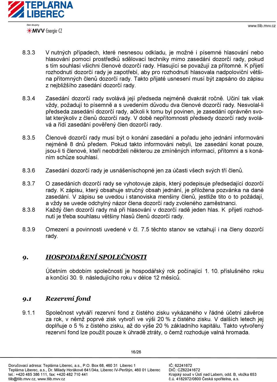 Takto přijaté usnesení musí být zapsáno do zápisu z nejbližšího zasedání dozorčí rady. 8.3.4 Zasedání dozorčí rady svolává její předseda nejméně dvakrát ročně.