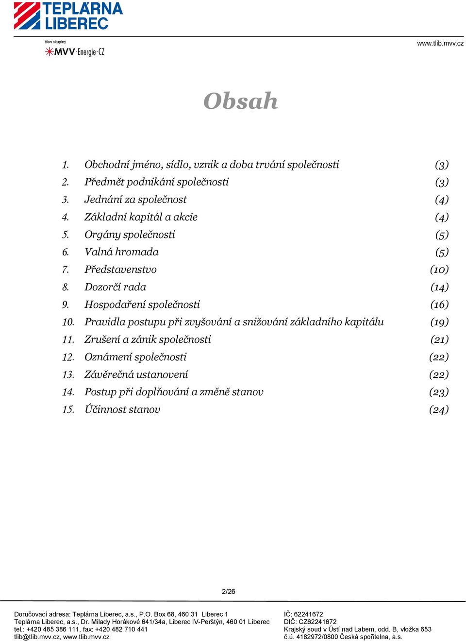 Dozorčí rada (14) 9. Hospodaření společnosti (16) 10. Pravidla postupu při zvyšování a snižování základního kapitálu (19) 11.