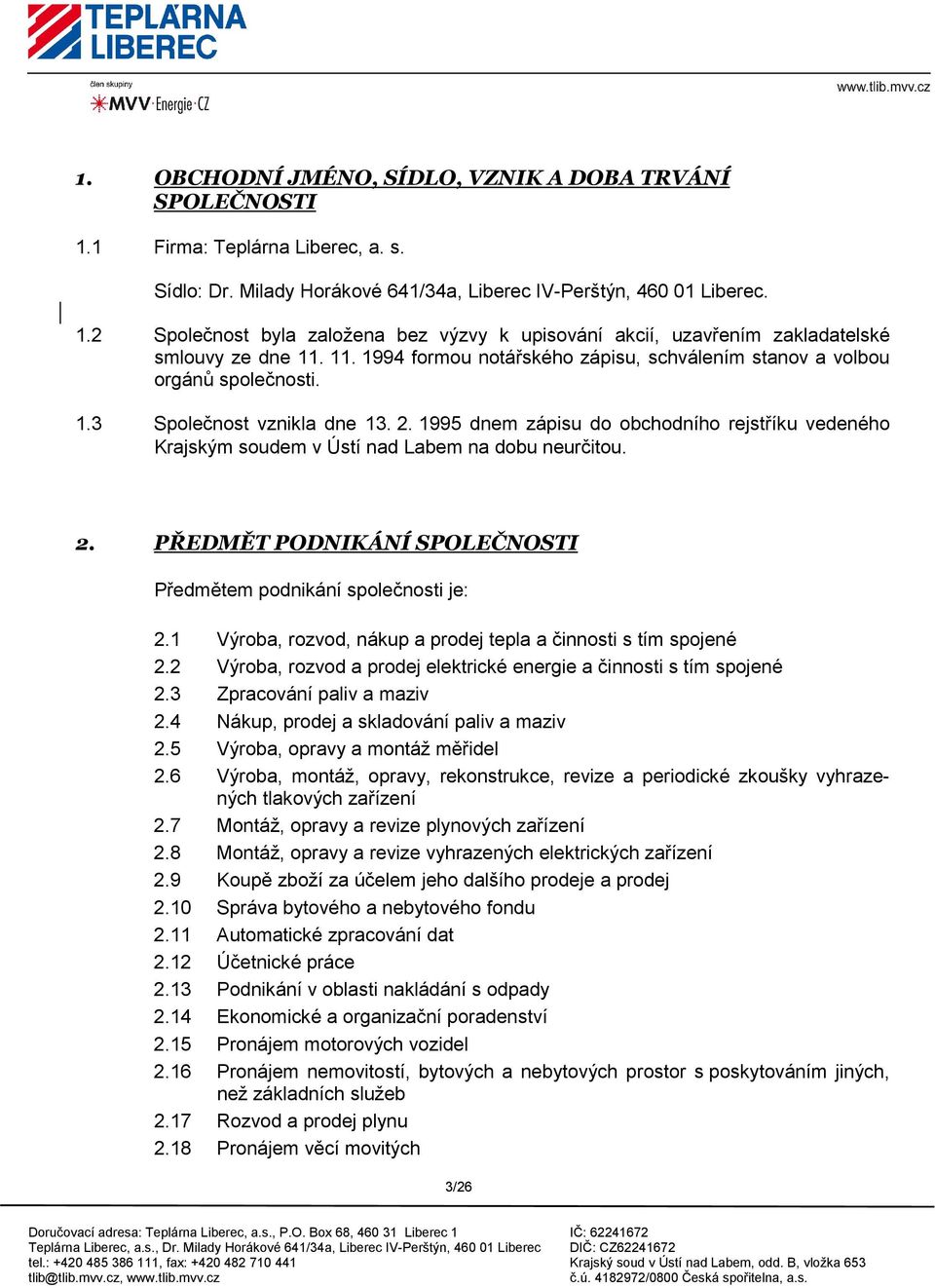 1995 dnem zápisu do obchodního rejstříku vedeného Krajským soudem v Ústí nad Labem na dobu neurčitou. 2. PŘEDMĚT PODNIKÁNÍ SPOLEČNOSTI Předmětem podnikání společnosti je: 2.