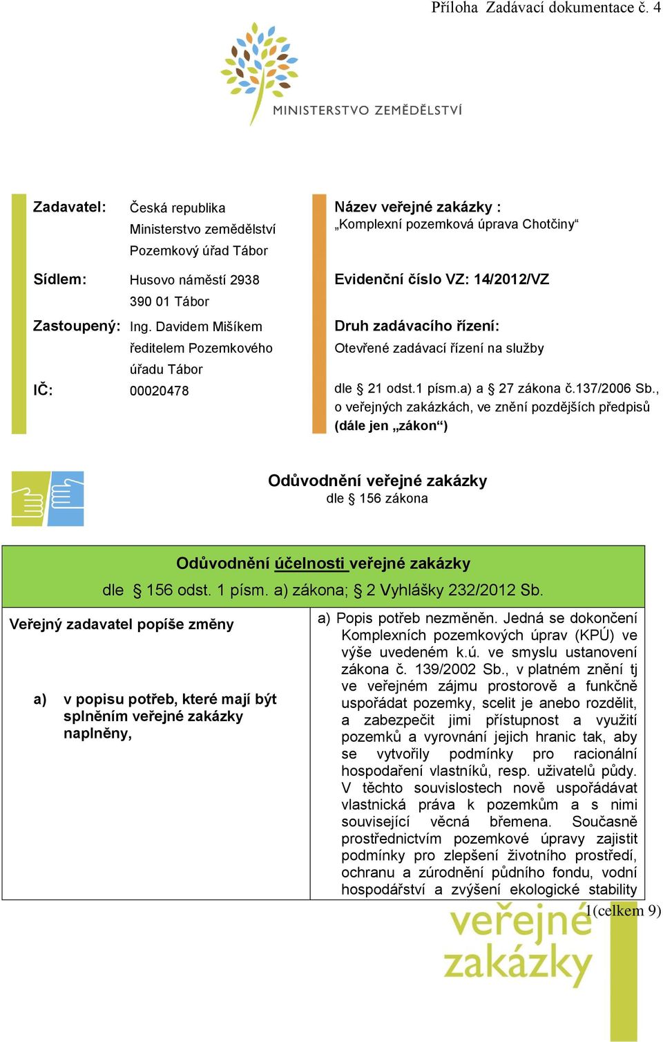 137/2006 Sb., o veřejných zakázkách, ve znění pozdějších předpisů (dále jen zákon ) Odůvodnění veřejné zakázky dle 156 zákona Odůvodnění účelnosti veřejné zakázky dle 156 odst. 1 písm.