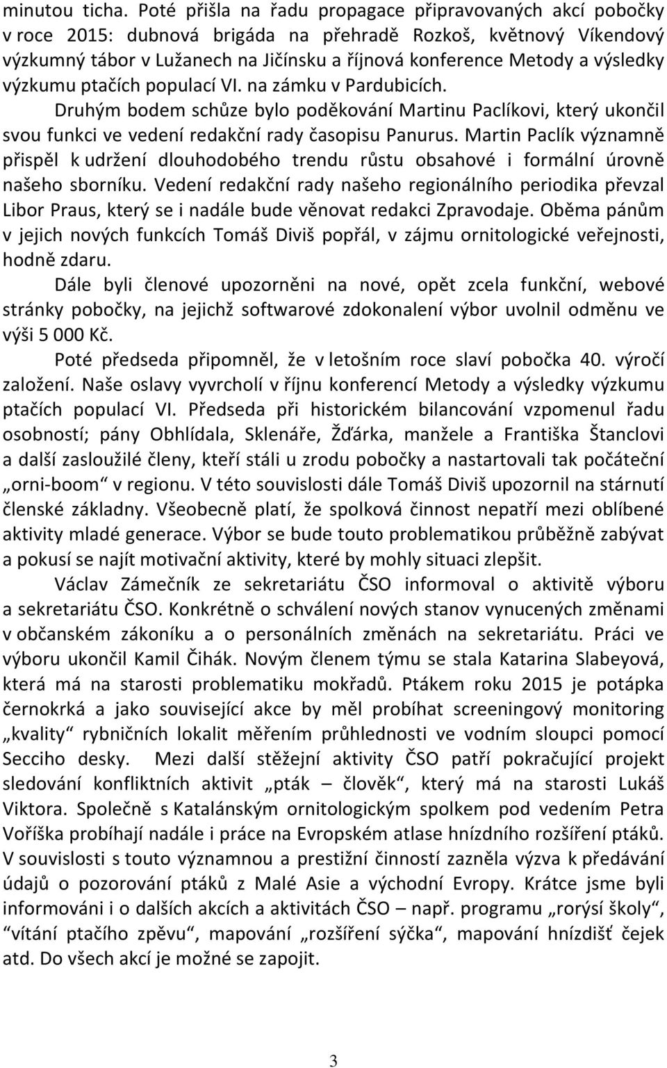 výsledky výzkumu ptačích populací VI. na zámku v Pardubicích. Druhým bodem schůze bylo poděkování Martinu Paclíkovi, který ukončil svou funkci ve vedení redakční rady časopisu Panurus.