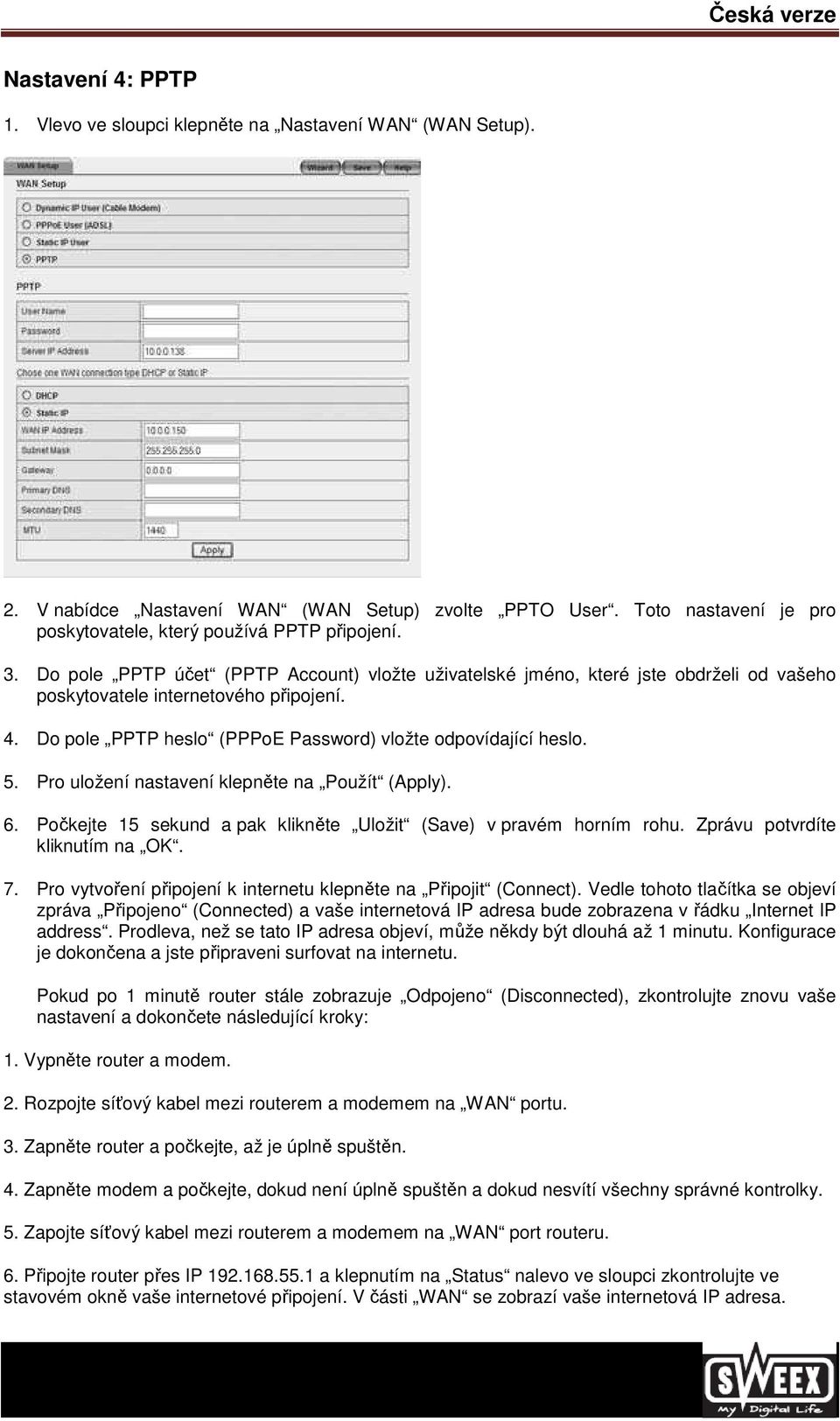 Pro uložení nastavení klepněte na Použít (Apply). 6. Počkejte 15 sekund a pak klikněte Uložit (Save) v pravém horním rohu. Zprávu potvrdíte kliknutím na OK. 7.