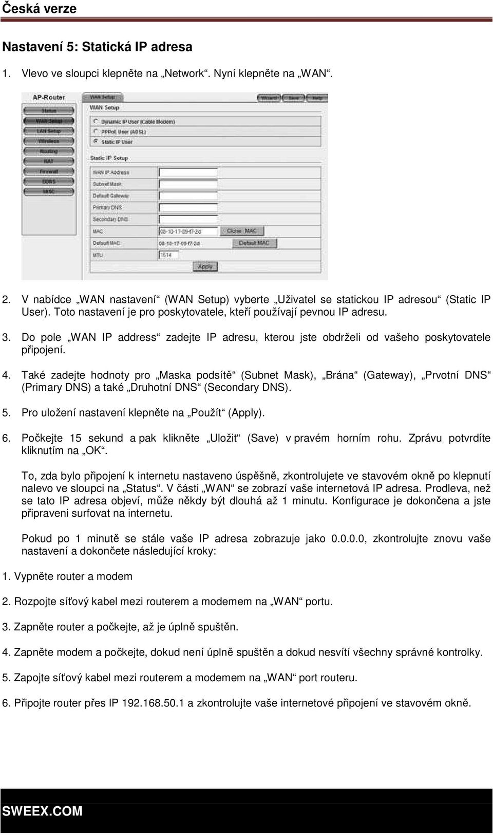 Také zadejte hodnoty pro Maska podsítě (Subnet Mask), Brána (Gateway), Prvotní DNS (Primary DNS) a také Druhotní DNS (Secondary DNS). 5. Pro uložení nastavení klepněte na Použít (Apply). 6.