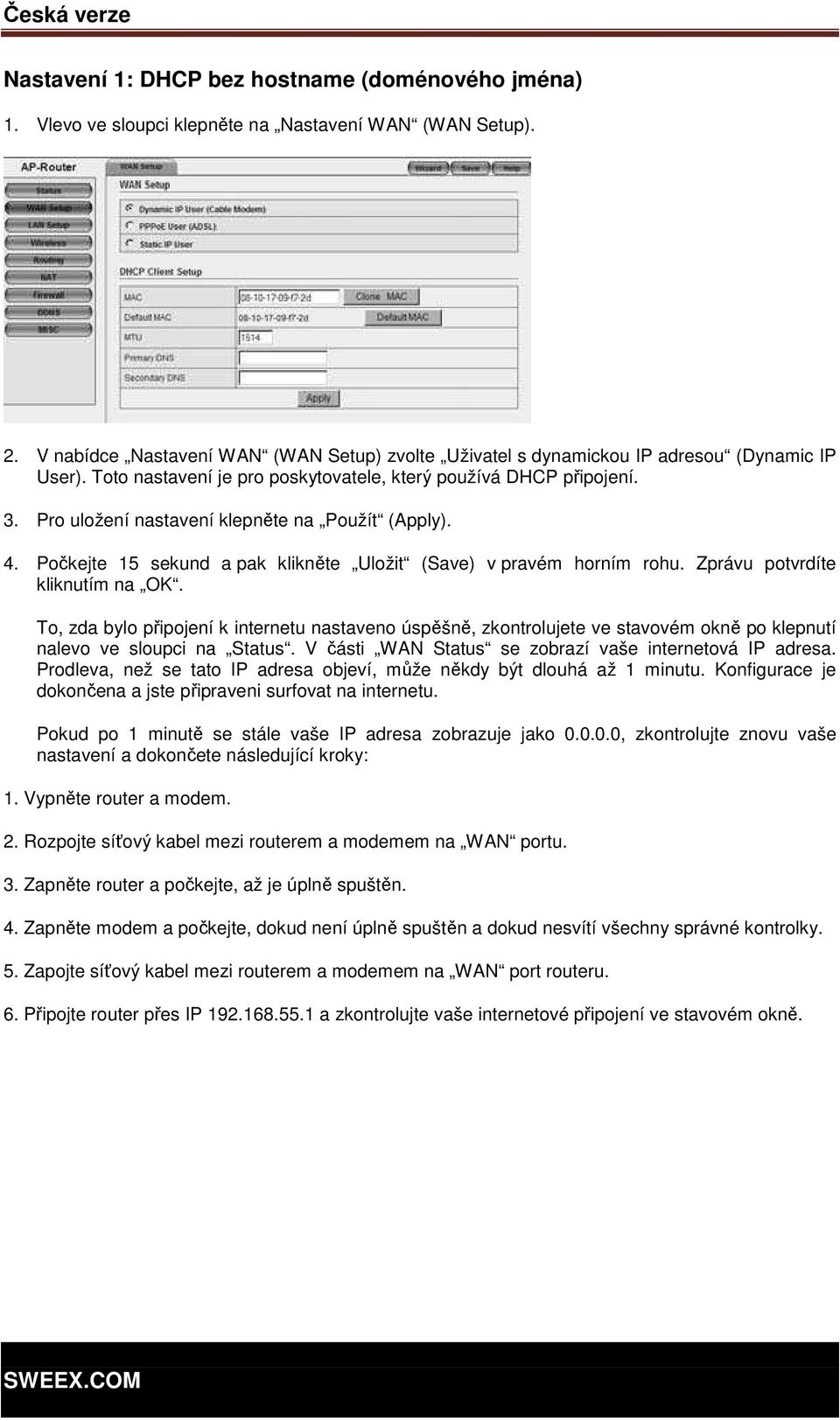 Pro uložení nastavení klepněte na Použít (Apply). 4. Počkejte 15 sekund a pak klikněte Uložit (Save) v pravém horním rohu. Zprávu potvrdíte kliknutím na OK.