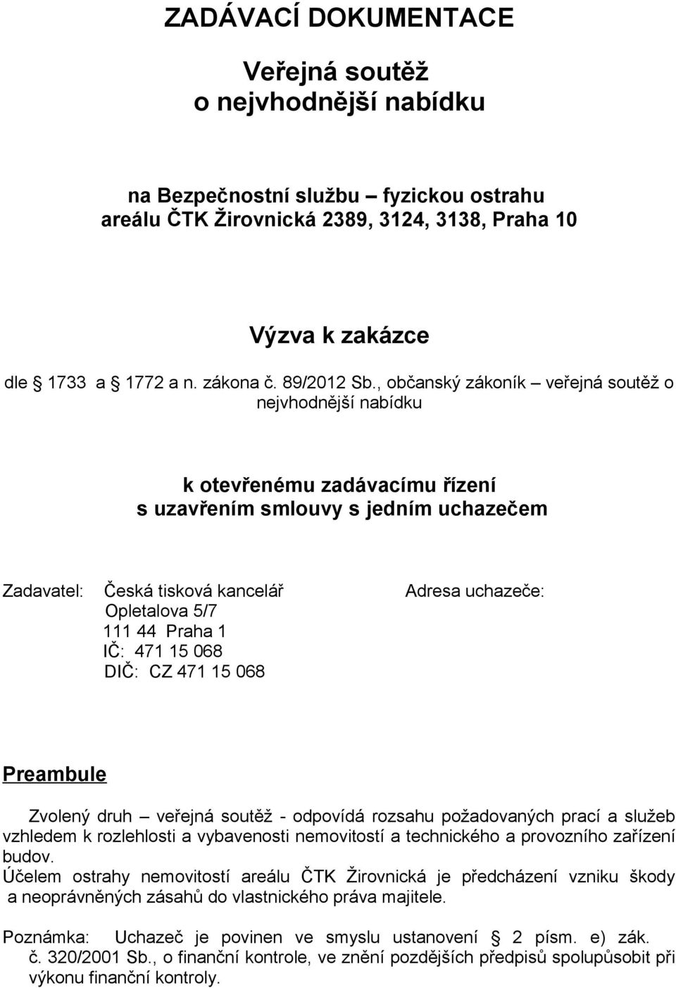 , občanský zákoník veřejná soutěž o nejvhodnější nabídku k otevřenému zadávacímu řízení s uzavřením smlouvy s jedním uchazečem Zadavatel: Česká tisková kancelář Adresa uchazeče: Opletalova 5/7 111 44