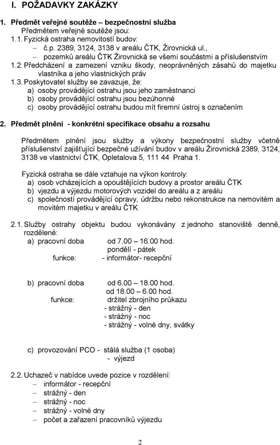 Poskytovatel služby se zavazuje, že: a) osoby provádějící ostrahu jsou jeho zaměstnanci b) osoby provádějící ostrahu jsou bezúhonné c) osoby provádějící ostrahu budou mít firemní ústroj s označením 2.