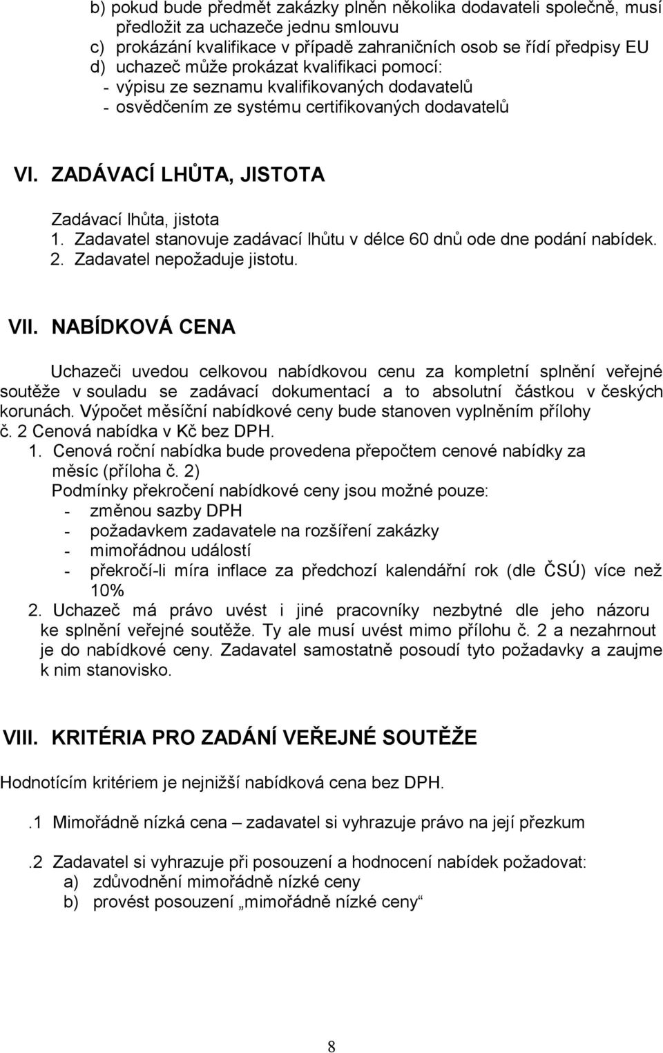 Zadavatel stanovuje zadávací lhůtu v délce 60 dnů ode dne podání nabídek. 2. Zadavatel nepožaduje jistotu. VII.