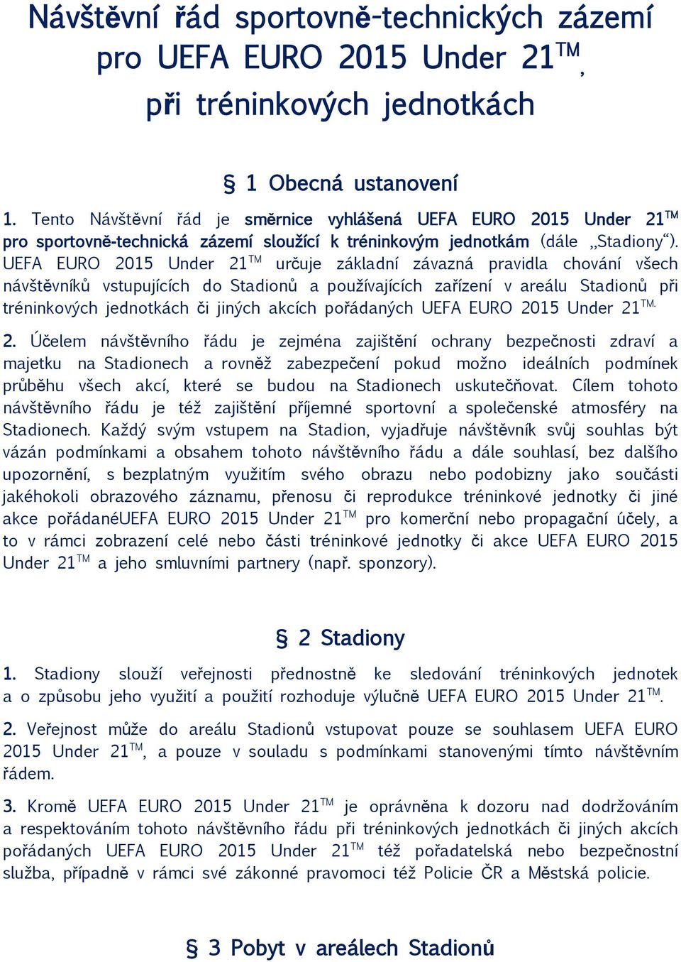 UEFA EURO 2015 Under 21 TM určuje základní závazná pravidla chování všech návštěvníků vstupujících do Stadionů a používajících zařízení v areálu Stadionů při tréninkových jednotkách či jiných akcích