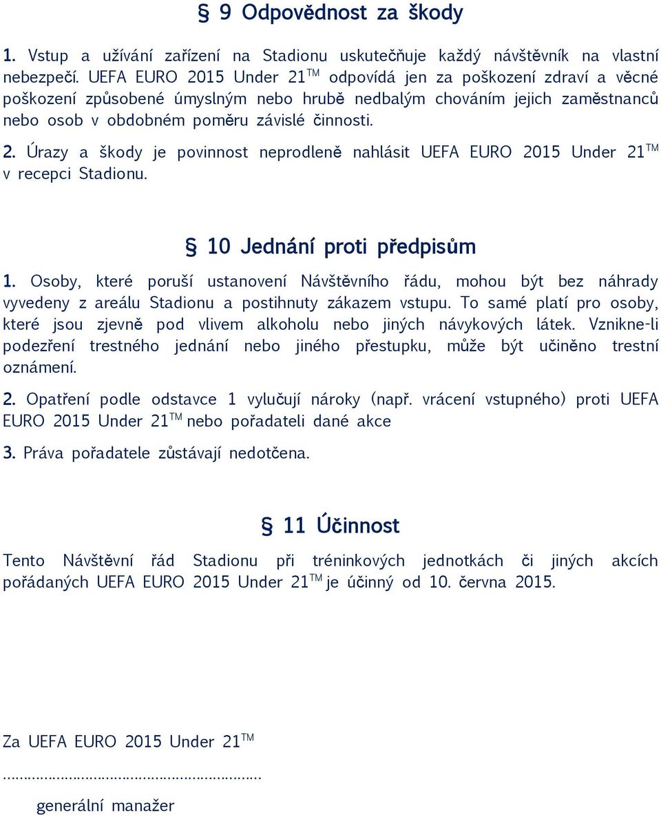 10 Jednání proti předpisům 1. Osoby, které poruší ustanovení Návštěvního řádu, mohou být bez náhrady vyvedeny z areálu Stadionu a postihnuty zákazem vstupu.