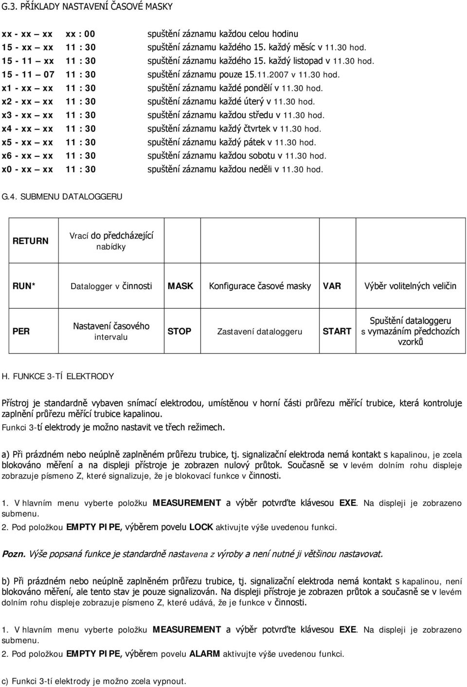 FUNKCE 3-TÍ ELEKTRODY Funkci 3- kapalinou, je zcela levém dolním rohu displeje zobrazuje písmeno Z, které signalizuje, že je blokovací funkce v 1. V hlavním menu vyberte položku MEASUREMENT EXE.