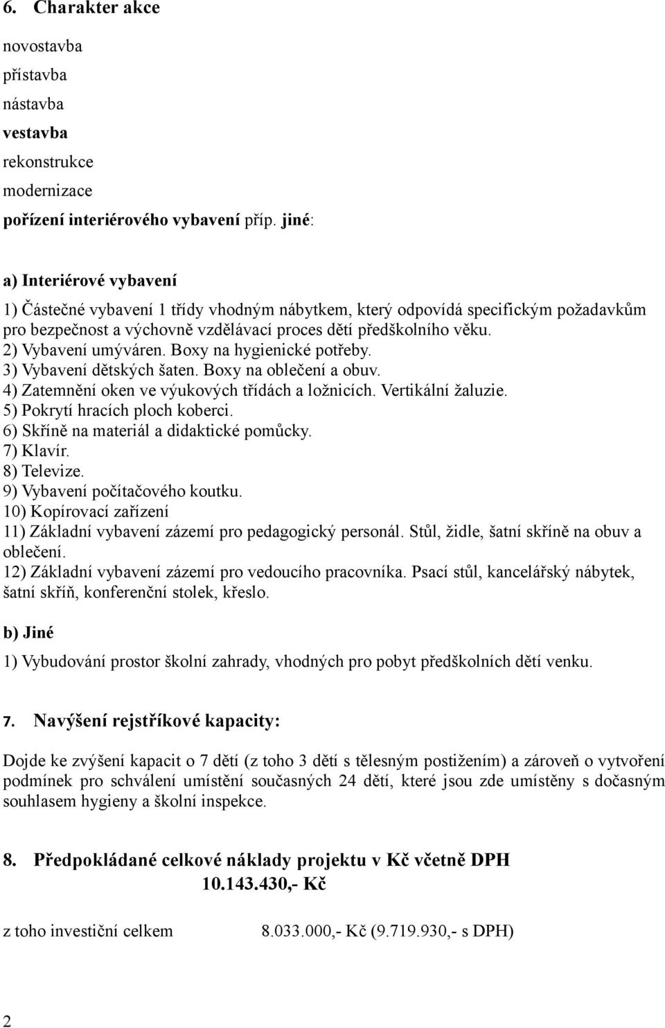 2) Vybavení umýváren. Boxy na hygienické potřeby. 3) Vybavení dětských šaten. Boxy na oblečení a obuv. 4) Zatemnění oken ve výukových třídách a ložnicích. Vertikální žaluzie.