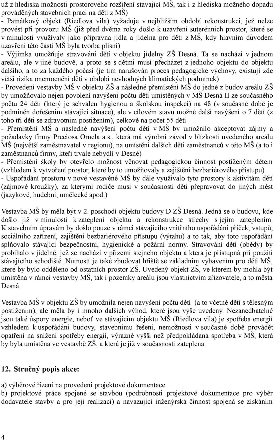 důvodem uzavření této části MŠ byla tvorba plísní) - Výjimka umožňuje stravování dětí v objektu jídelny ZŠ Desná.