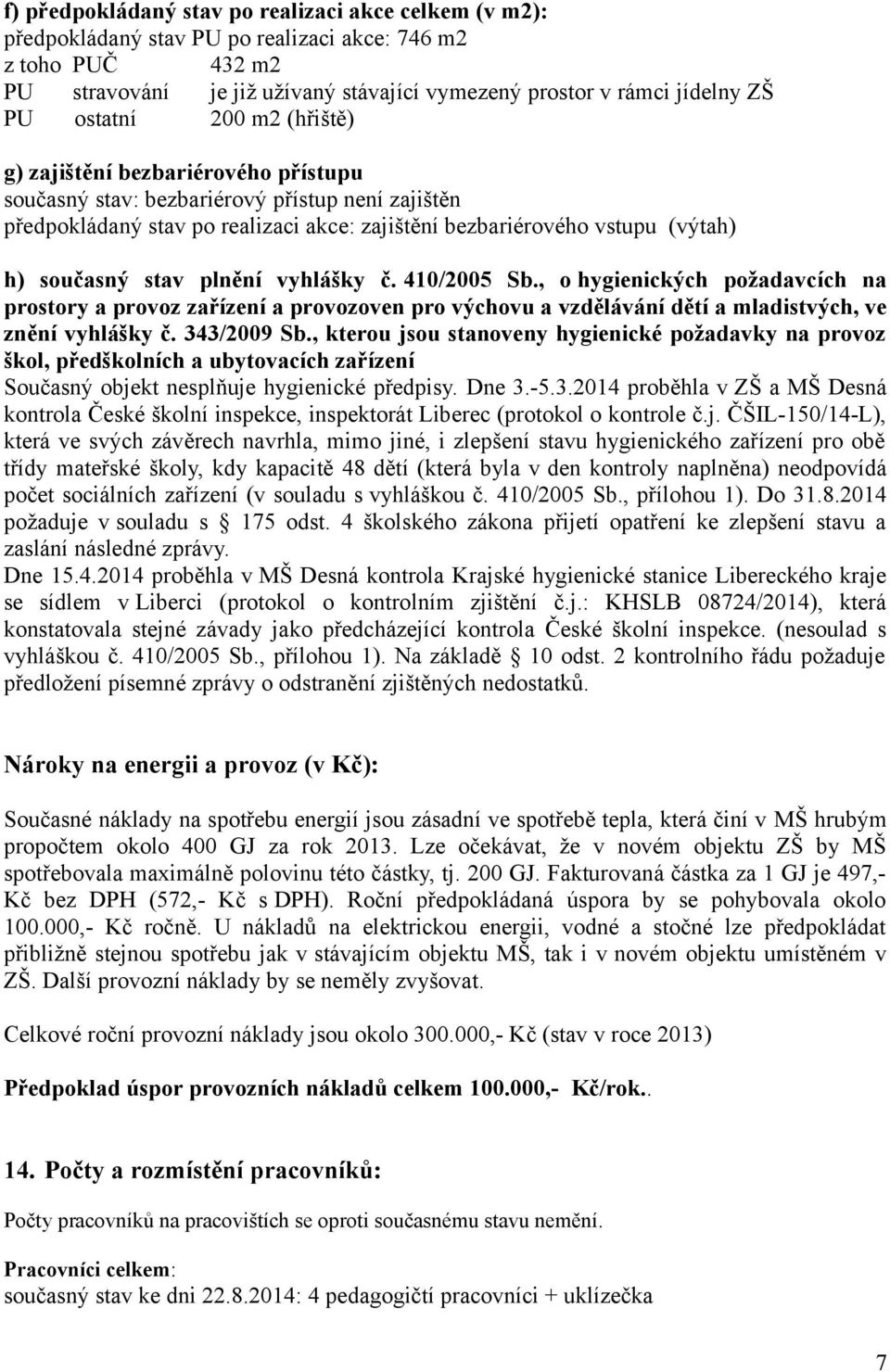 současný stav plnění vyhlášky č. 410/2005 Sb., o hygienických požadavcích na prostory a provoz zařízení a provozoven pro výchovu a vzdělávání dětí a mladistvých, ve znění vyhlášky č. 343/2009 Sb.