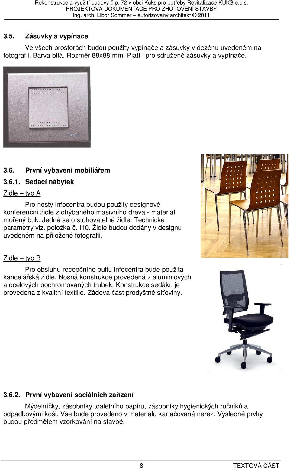 Jedná se o stohovatelné židle. Technické parametry viz. položka č. I10. Židle budou dodány v designu uvedeném na přiložené fotografii.