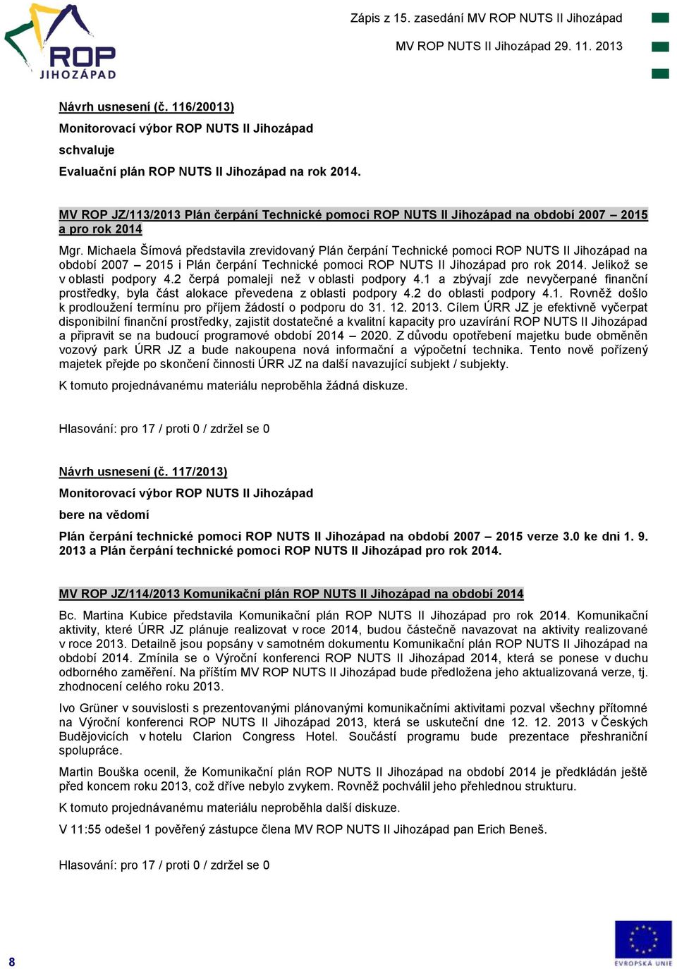 Jelikož se v oblasti podpory 4.2 čerpá pomaleji než v oblasti podpory 4.1 a zbývají zde nevyčerpané finanční prostředky, byla část alokace převedena z oblasti podpory 4.2 do oblasti podpory 4.1. Rovněž došlo k prodloužení termínu pro příjem žádostí o podporu do 31.