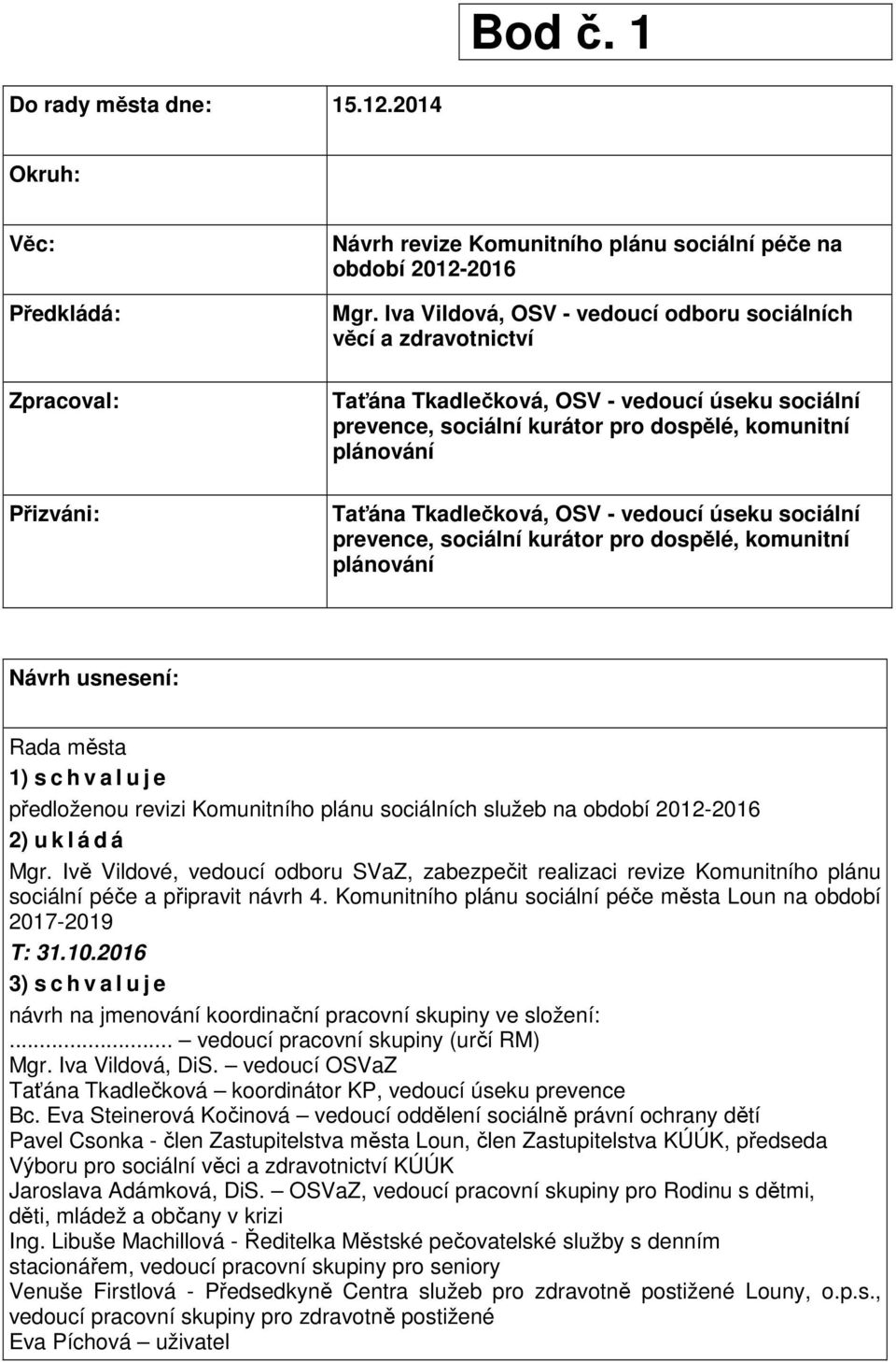- vedoucí úseku sociální prevence, sociální kurátor pro dospělé, komunitní plánování Návrh usnesení: Rada města 1) s c h v a l u j e předloženou revizi Komunitního plánu sociálních služeb na období