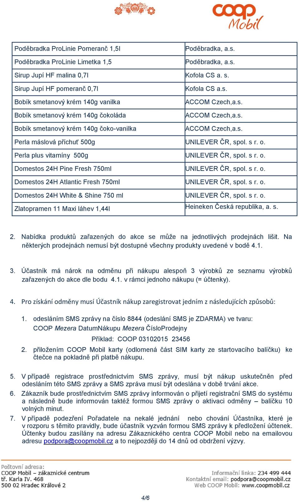 s r. o. Perla plus vitamíny 500g UNILEVER ČR, spol. s r. o. Domestos 24H Pine Fresh 750ml UNILEVER ČR, spol. s r. o. Domestos 24H Atlantic Fresh 750ml UNILEVER ČR, spol. s r. o. Domestos 24H White & Shine 750 ml UNILEVER ČR, spol.