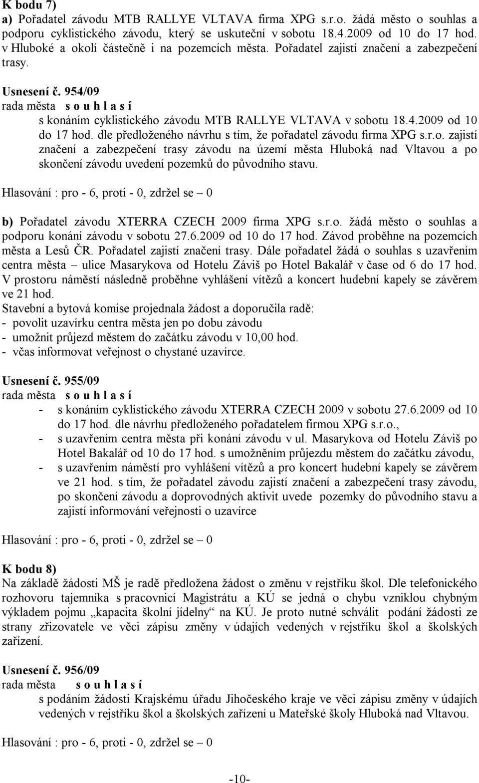 dle předloženého návrhu s tím, že pořadatel závodu firma XPG s.r.o. zajistí značení a zabezpečení trasy závodu na území města Hluboká nad Vltavou a po skončení závodu uvedení pozemků do původního stavu.