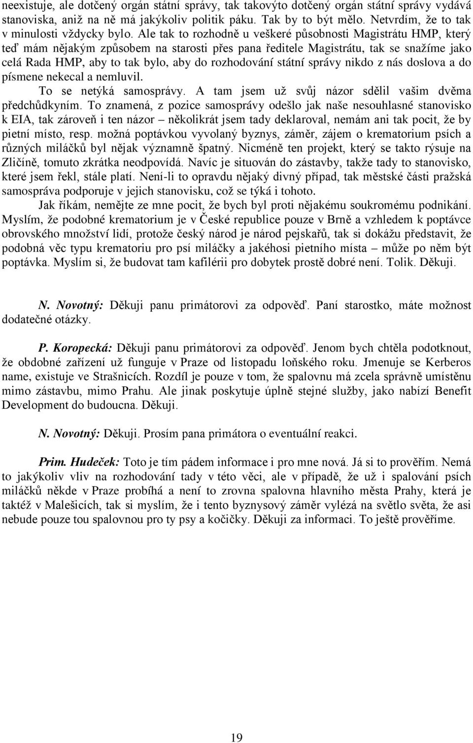 Ale tak to rozhodně u veškeré působnosti Magistrátu HMP, který teď mám nějakým způsobem na starosti přes pana ředitele Magistrátu, tak se snažíme jako celá Rada HMP, aby to tak bylo, aby do