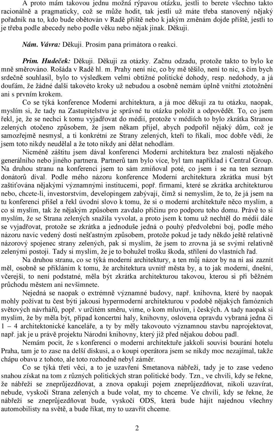 Děkuji za otázky. Začnu odzadu, protože takto to bylo ke mně směrováno. Rošáda v Radě hl. m. Prahy není nic, co by mě těšilo, není to nic, s čím bych srdečně souhlasil, bylo to výsledkem velmi obtížné politické dohody, resp.