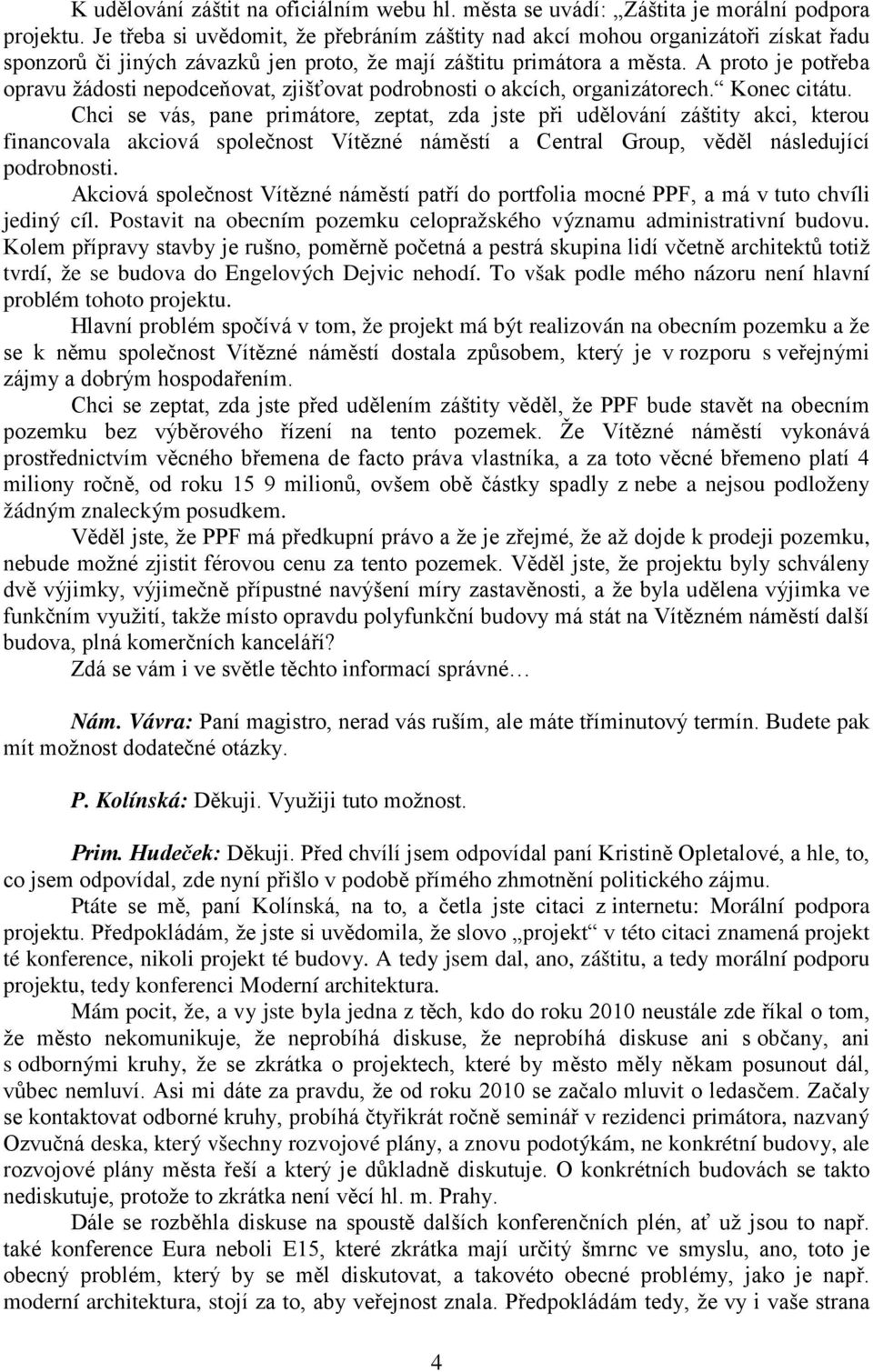 A proto je potřeba opravu žádosti nepodceňovat, zjišťovat podrobnosti o akcích, organizátorech. Konec citátu.