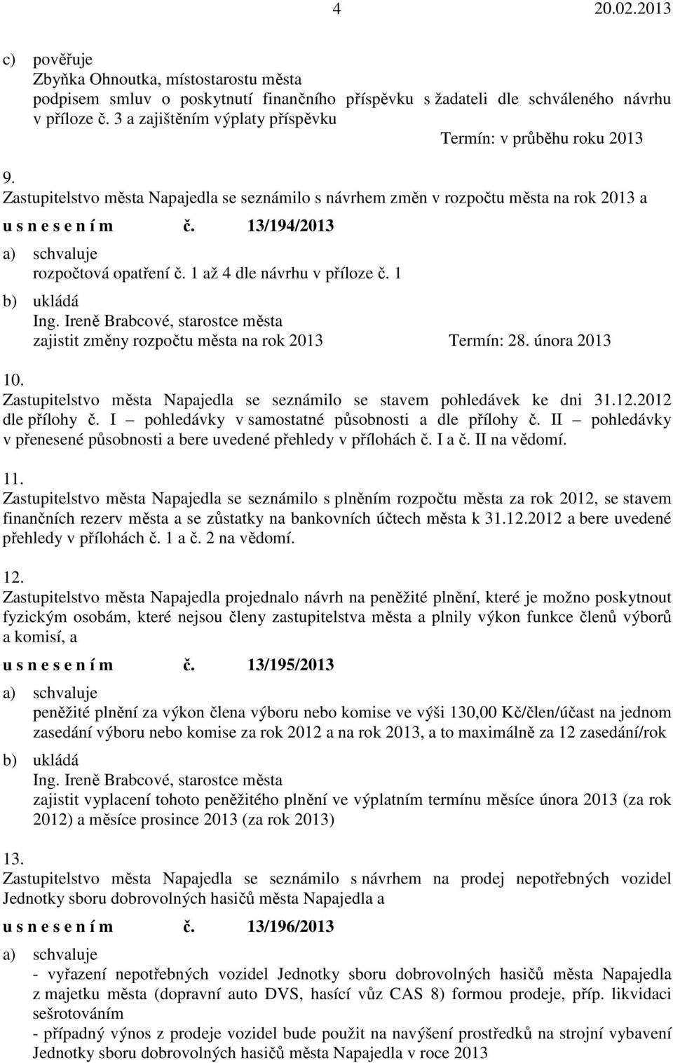 13/194/2013 rozpočtová opatření č. 1 až 4 dle návrhu v příloze č. 1 zajistit změny rozpočtu města na rok 2013 Termín: 28. února 2013 10.