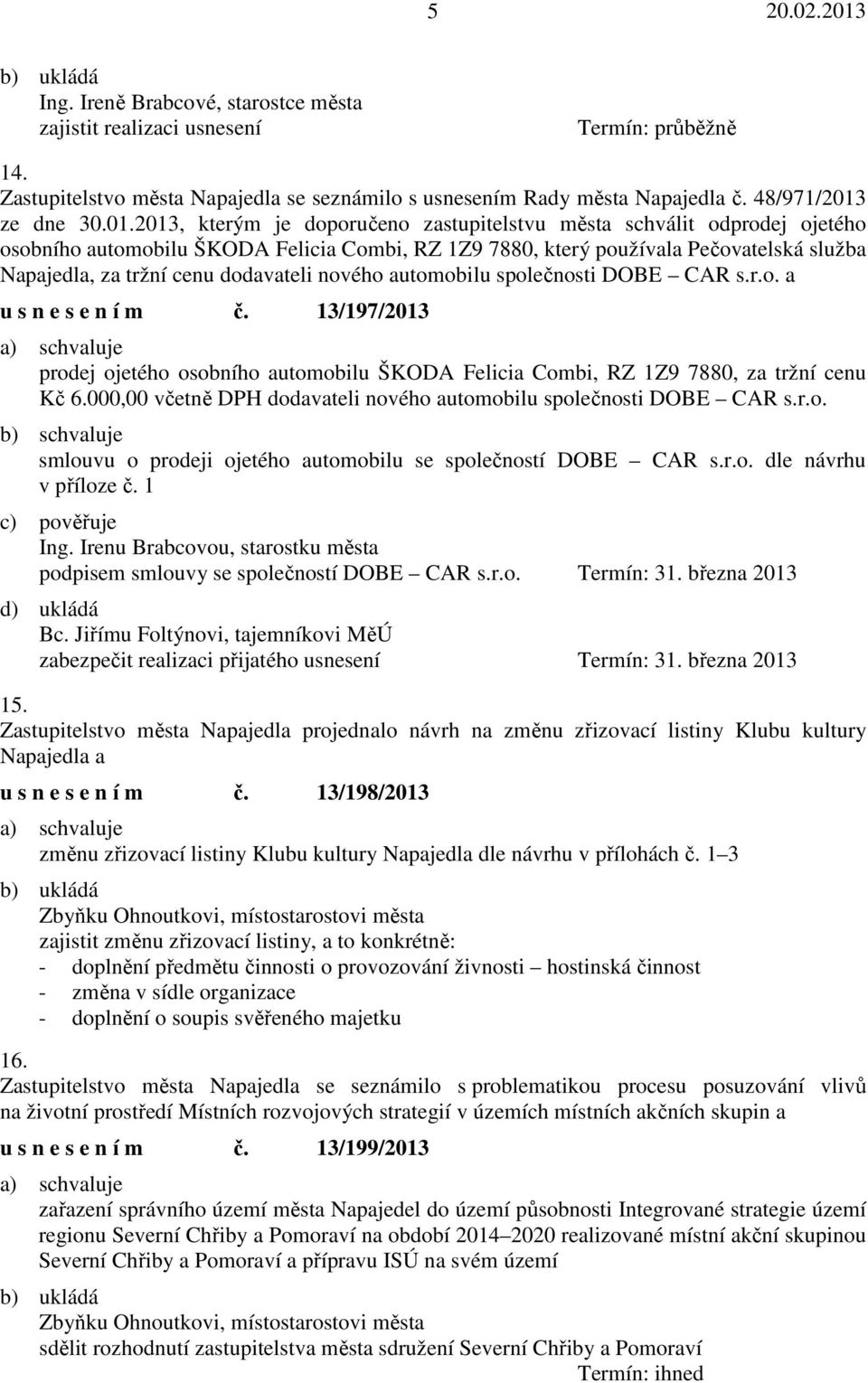 2013, kterým je doporučeno zastupitelstvu města schválit odprodej ojetého osobního automobilu ŠKODA Felicia Combi, RZ 1Z9 7880, který používala Pečovatelská služba Napajedla, za tržní cenu dodavateli