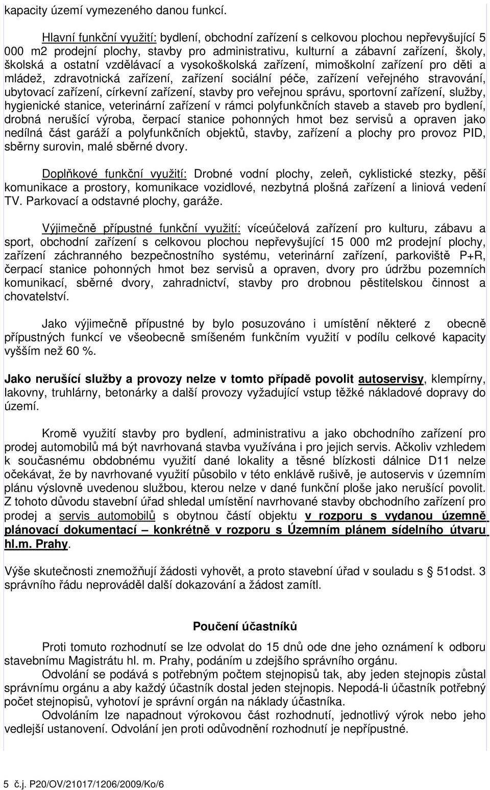 vzdělávací a vysokoškolská zařízení, mimoškolní zařízení pro děti a mládež, zdravotnická zařízení, zařízení sociální péče, zařízení veřejného stravování, ubytovací zařízení, církevní zařízení, stavby