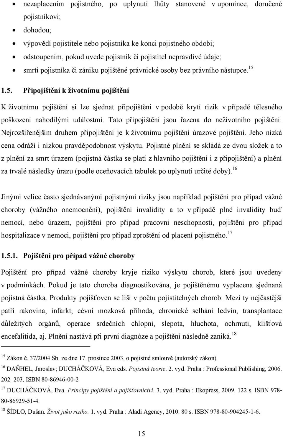 1.5. Připojištění k životnímu pojištění K ţivotnímu pojištění si lze sjednat připojištění v podobě krytí rizik v případě tělesného poškození nahodilými událostmi.