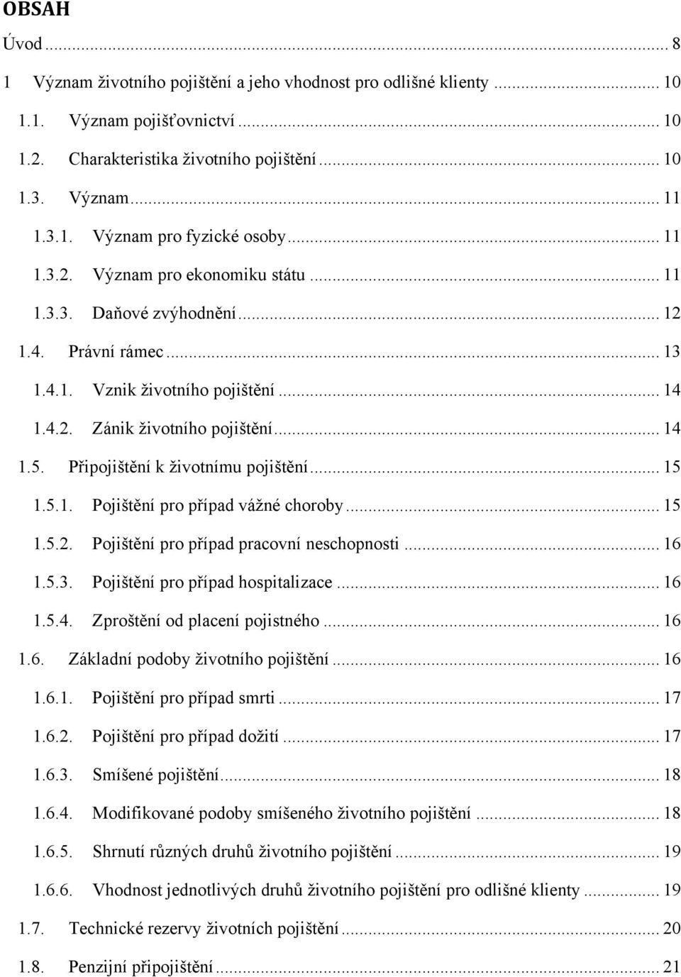 Připojištění k ţivotnímu pojištění... 15 1.5.1. Pojištění pro případ váţné choroby... 15 1.5.2. Pojištění pro případ pracovní neschopnosti... 16 1.5.3. Pojištění pro případ hospitalizace... 16 1.5.4.