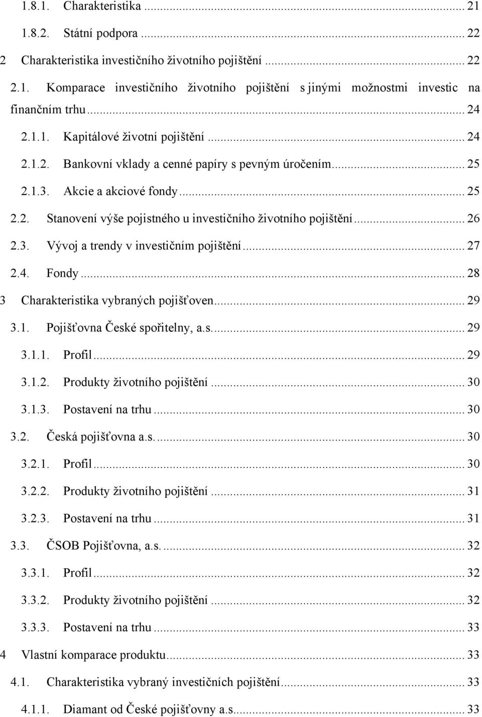 .. 26 2.3. Vývoj a trendy v investičním pojištění... 27 2.4. Fondy... 28 3 Charakteristika vybraných pojišťoven... 29 3.1. Pojišťovna České spořitelny, a.s.... 29 3.1.1. Profil... 29 3.1.2. Produkty ţivotního pojištění.