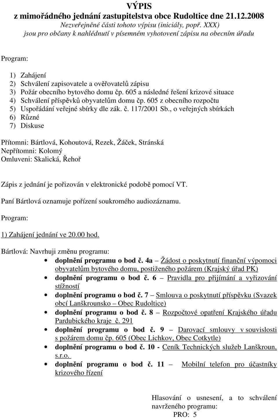 605 a následné řešení krizové situace 4) Schválení příspěvků obyvatelům domu čp. 605 z obecního rozpočtu 5) Uspořádání veřejné sbírky dle zák. č. 117/2001 Sb.