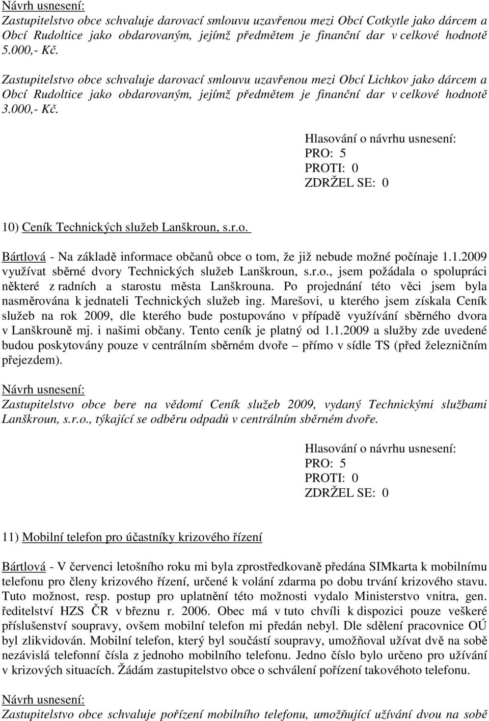 10) Ceník Technických služeb Lanškroun, s.r.o. Bártlová - Na základě informace občanů obce o tom, že již nebude možné počínaje 1.1.2009 využívat sběrné dvory Technických služeb Lanškroun, s.r.o., jsem požádala o spolupráci některé z radních a starostu města Lanškrouna.