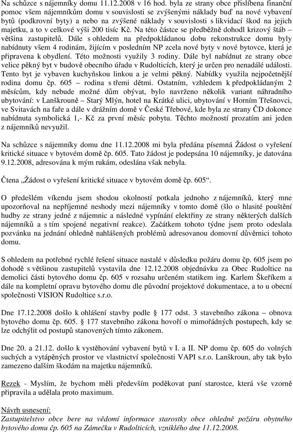 škod na jejich majetku, a to v celkové výši 200 tisíc Kč. Na této částce se předběžně dohodl krizový štáb většina zastupitelů.