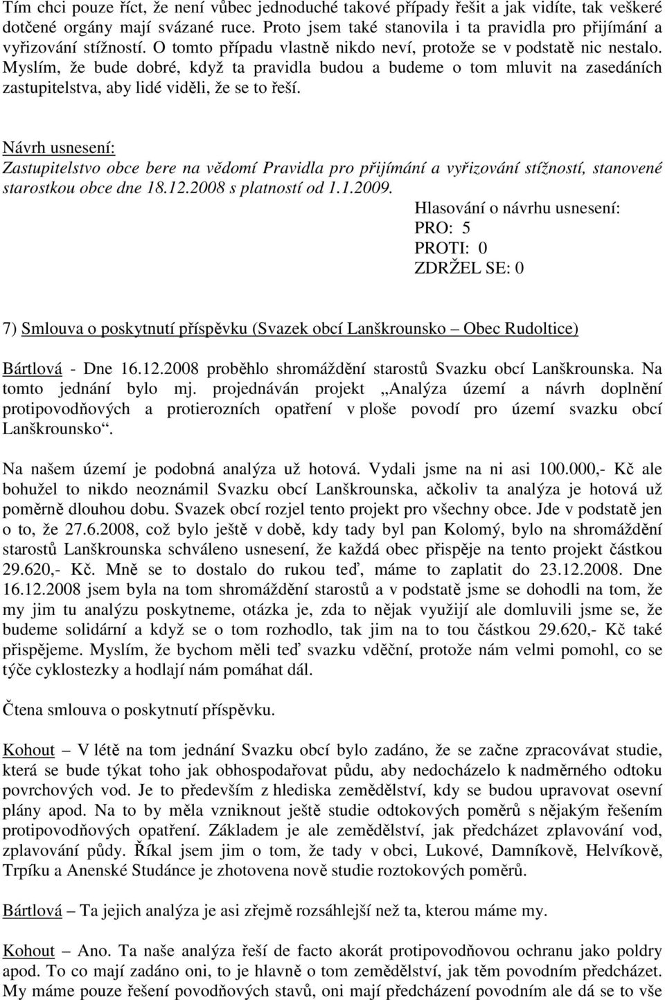 Myslím, že bude dobré, když ta pravidla budou a budeme o tom mluvit na zasedáních zastupitelstva, aby lidé viděli, že se to řeší.