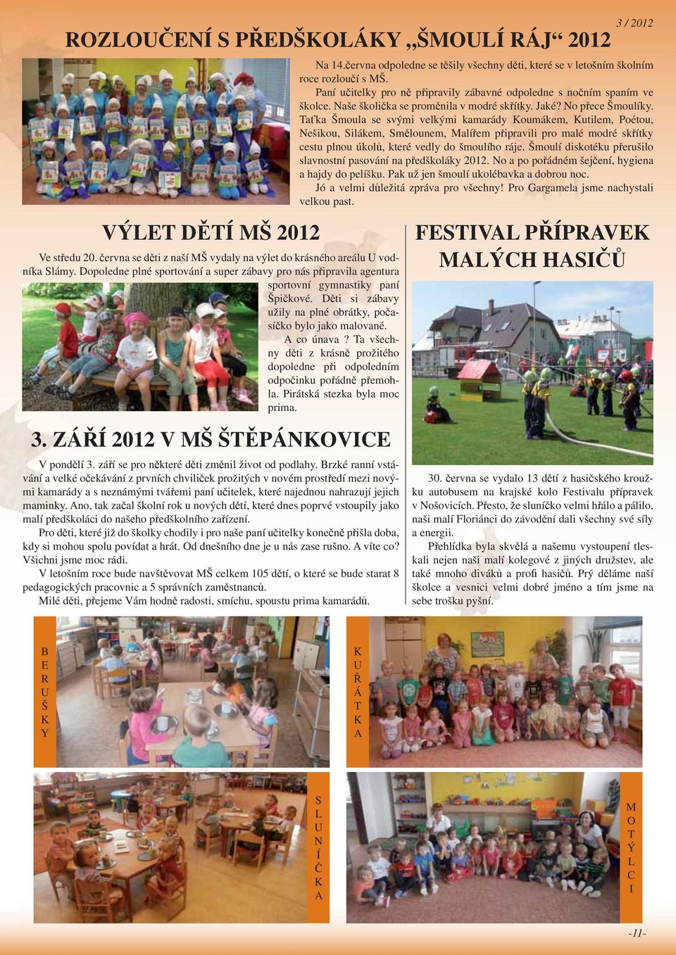 Ta všechny d ti z krásn prožitého dopoledne p i odpoledním odpo inku po ádn p emohla. Pirátská stezka byla moc prima. 3. ZÁ Í 2012 V MŠ ŠT PÁNKOVICE V pond lí 3.
