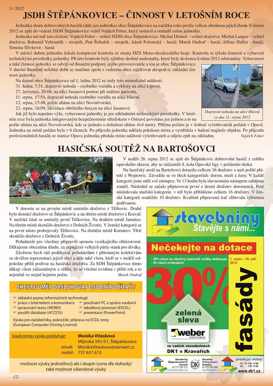 Jednotka má te toto složení: Vojt ch Feher velitel JSDH obce Št pánkovice; Michal Dluhoš velitel družstva; Michal Langer velitel družstva; Bohumil Vybran ík strojník; Petr ehulek strojník; Jakub