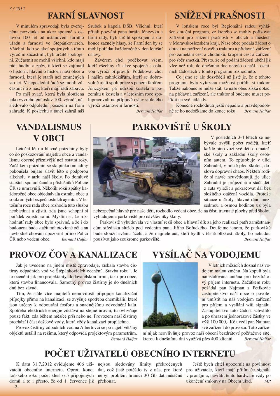Zú astnit se mohli všichni, kdo mají rádi hudbu a zp v, ti kte í se zajímají o historii, hlavn o historii naší obce a farnosti, která je starší než zmín ných sto let.