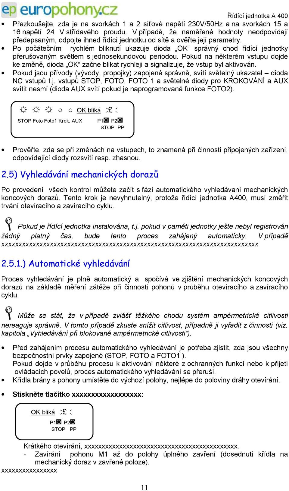 Po počátečním rychlém bliknutí ukazuje dioda OK správný chod řídící jednotky přerušovaným světlem s jednosekundovou periodou.