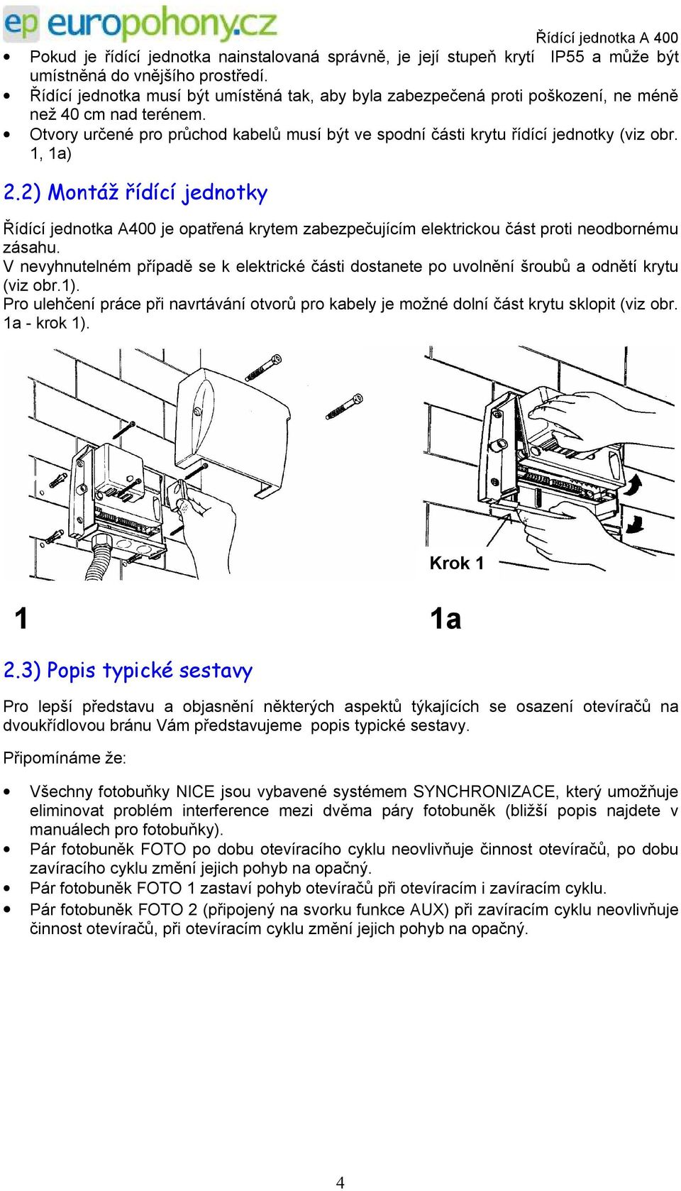 1, 1a) 2.2) Montáž řídící jednotky Řídící jednotka A400 je opatřená krytem zabezpečujícím elektrickou část proti neodbornému zásahu.