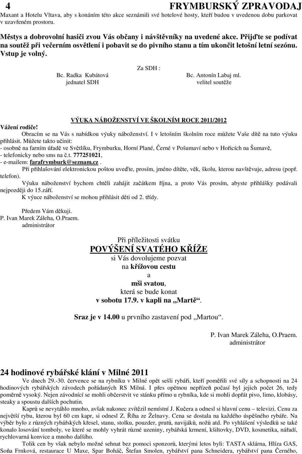 Vstup je volný. Bc. Radka Kubátová jednatel SDH Za SDH : Bc. Antonín Labaj ml. velitel soutěže VÝUKA NÁBOŽENSTVÍ VE ŠKOLNÍM ROCE 2011/2012 Vážení rodiče!