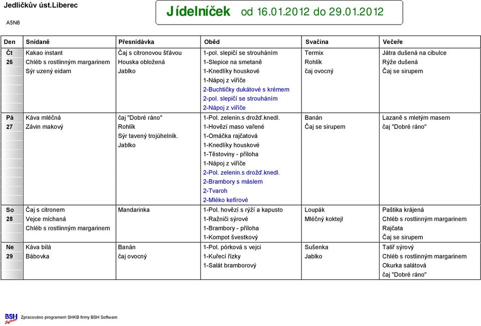 2-Buchtičky dukátové s krémem 2-pol. slepičí se strouháním Pá Káva mléčná čaj "Dobré ráno" 1-Pol. zelenin.s drožď.knedl.