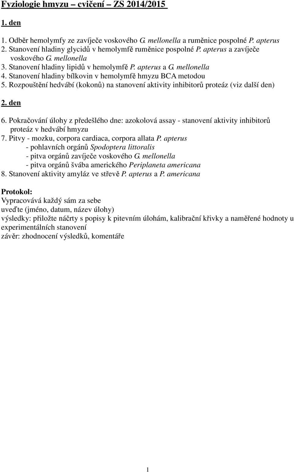 Rozpouštění hedvábí (kokonů) na stanovení aktivity inhibitorů proteáz (viz další den) 2. den 6.