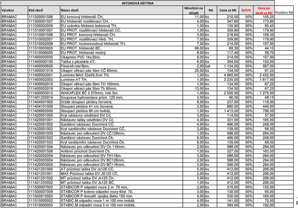 koncový hřebenáč ČH, 3,00 ks 218,60 50% 109,30 BRAMAC 111310002007 EU PROT. rozdělovací hřeb. TH, 7,00 ks 359,80 50% 179,90 BRAMAC 111310002009 EU PROT.