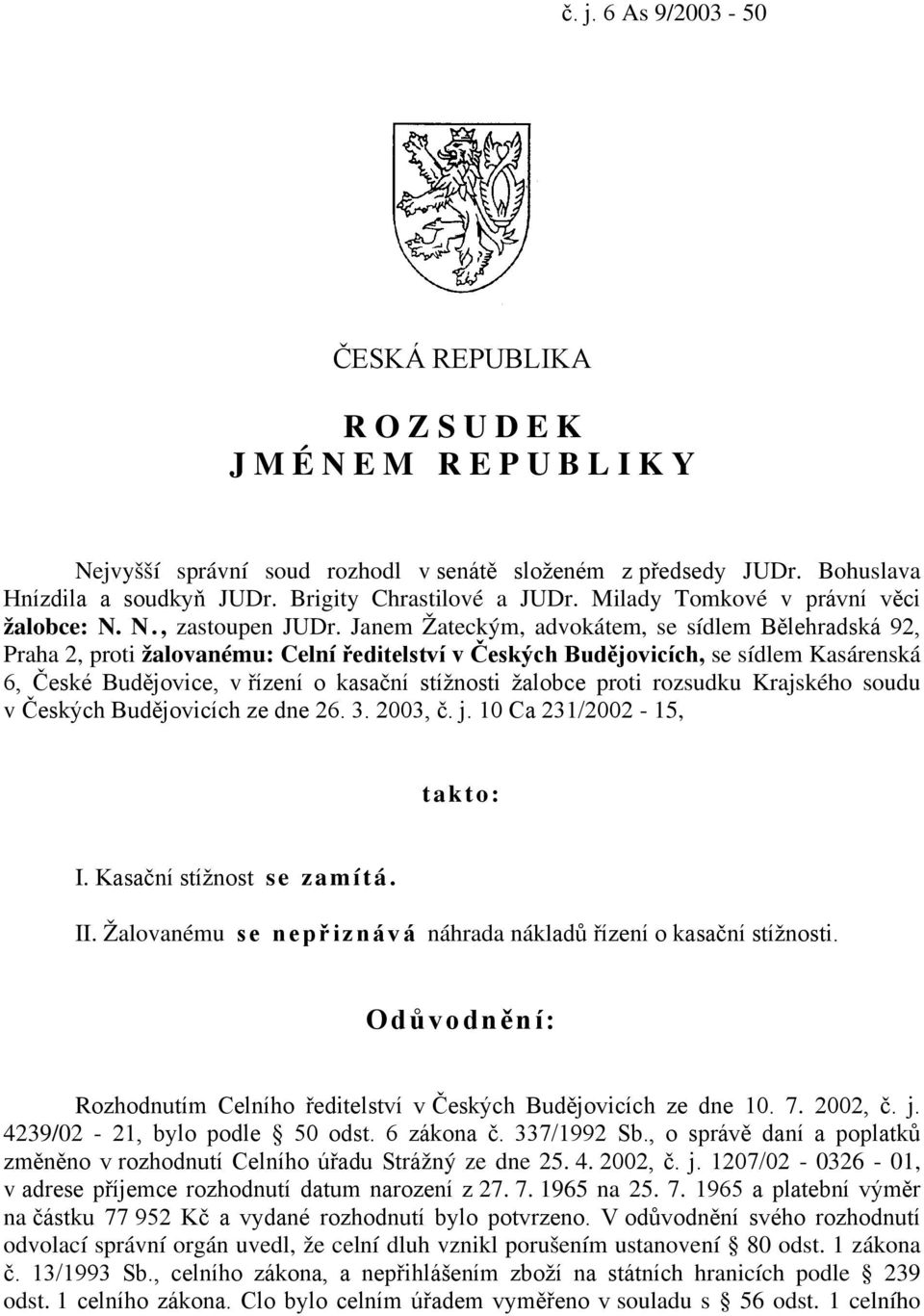 Janem Žateckým, advokátem, se sídlem Bělehradská 92, Praha 2, proti žalovanému: Celní ředitelství v Českých Budějovicích, se sídlem Kasárenská 6, České Budějovice, v řízení o kasační stížnosti