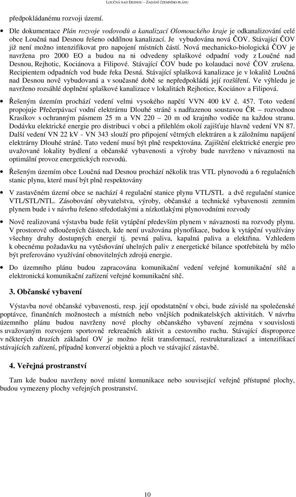 Nová mechanicko-biologická ČOV je navržena pro 2000 EO a budou na ni odvedeny splaškové odpadní vody z Loučné nad Desnou, Rejhotic, Kociánova a Filipové.