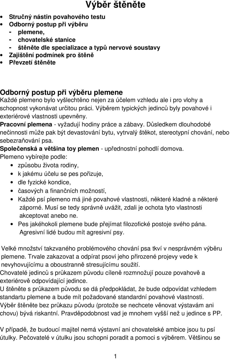 Výběrem typických jedinců byly povahové i exteriérové vlastnosti upevněny. Pracovní plemena - vyžadují hodiny práce a zábavy.