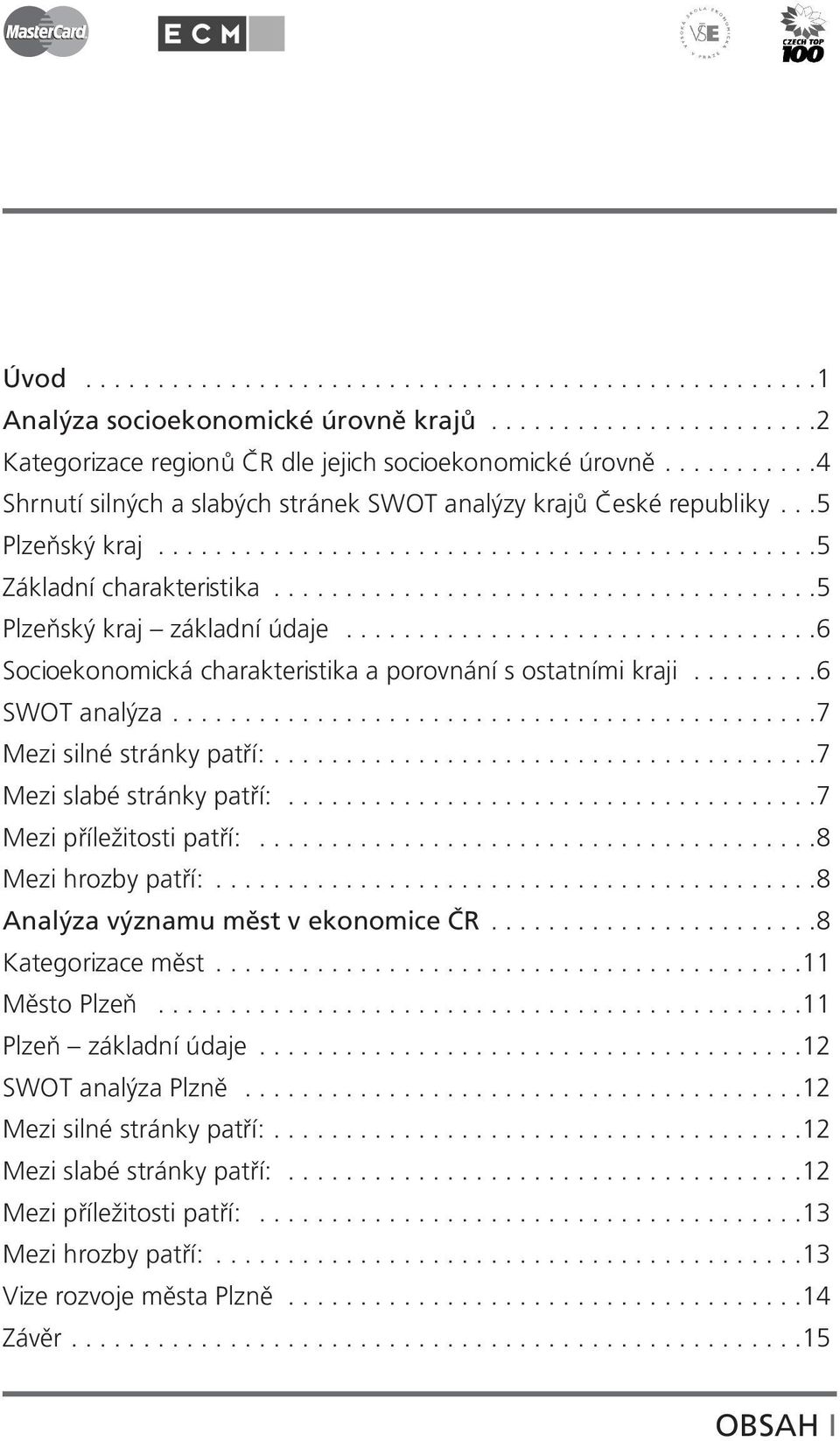 .....................................5 Plzeňský kraj základní údaje.................................6 Socioekonomická charakteristika a porovnání s ostatními kraji.........6 SWOT analýza.